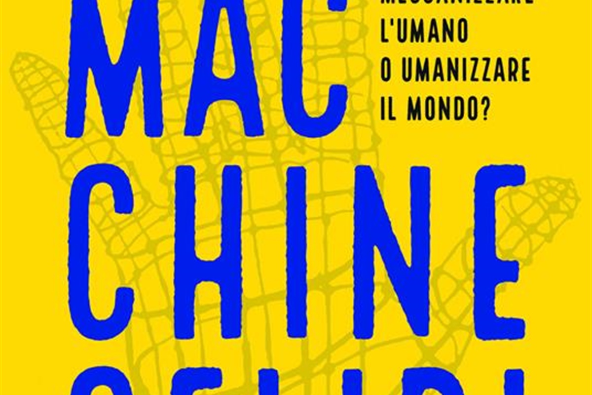 Meccanizzare l'umano o umanizzare il mondo? Questo è il problema